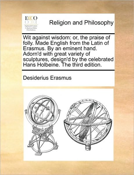 Cover for Desiderius Erasmus · Wit Against Wisdom: Or, the Praise of Folly. Made English from the Latin of Erasmus. by an Eminent Hand. Adorn'd with Great Variety of Scu (Paperback Book) (2010)
