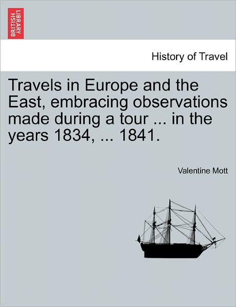 Cover for Valentine Mott · Travels in Europe and the East, Embracing Observations Made During a Tour ... in the Years 1834, ... 1841. (Paperback Book) (2011)