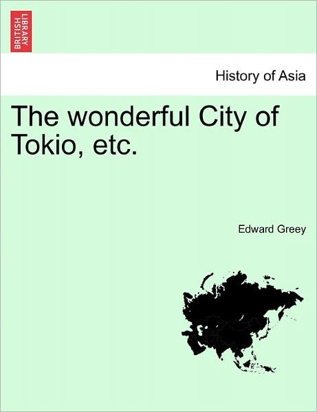 Cover for Edward Greey · The Wonderful City of Tokio, Etc. (Paperback Book) (2011)
