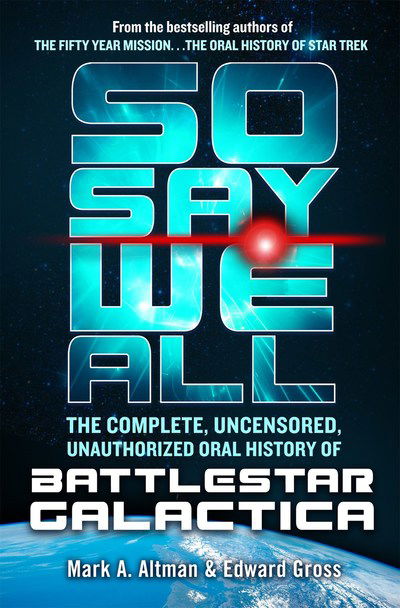 Cover for Edward Gross · So Say We All: The Complete, Uncensored, Unauthorized Oral History of Battlestar Galactica (Gebundenes Buch) (2018)