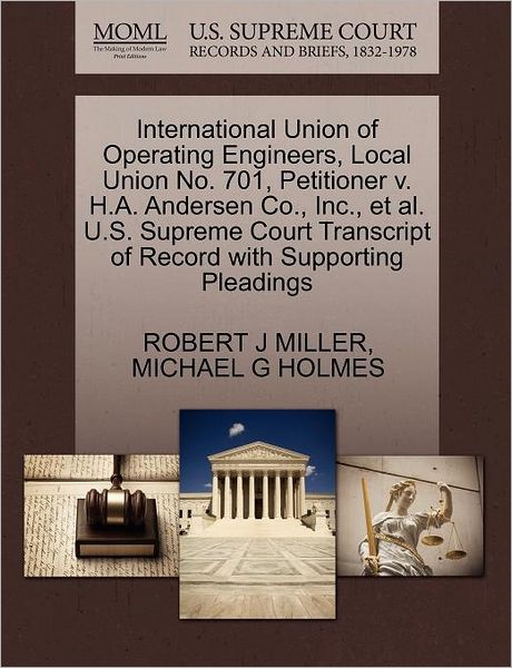 Cover for Robert J Miller · International Union of Operating Engineers, Local Union No. 701, Petitioner V. H.a. Andersen Co., Inc., et Al. U.s. Supreme Court Transcript of Record (Paperback Book) (2011)