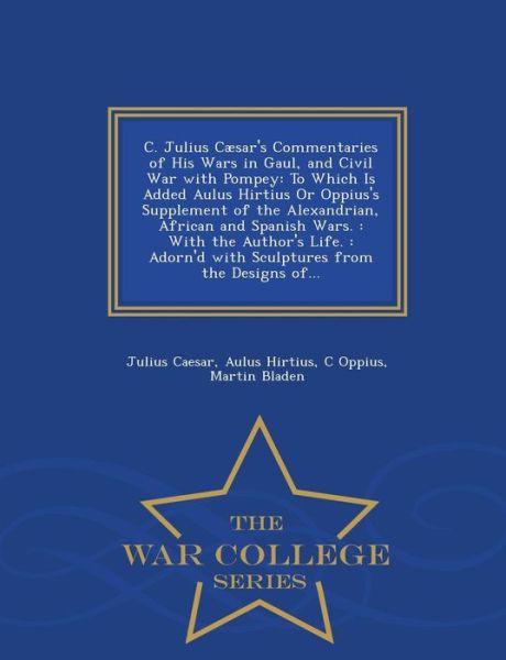 Cover for Julius Caesar · C. Julius Caesar's Commentaries of His Wars in Gaul, and Civil War with Pompey: to Which is Added Aulus Hirtius or Oppius's Supplement of the Alexandr (Paperback Book) (2015)