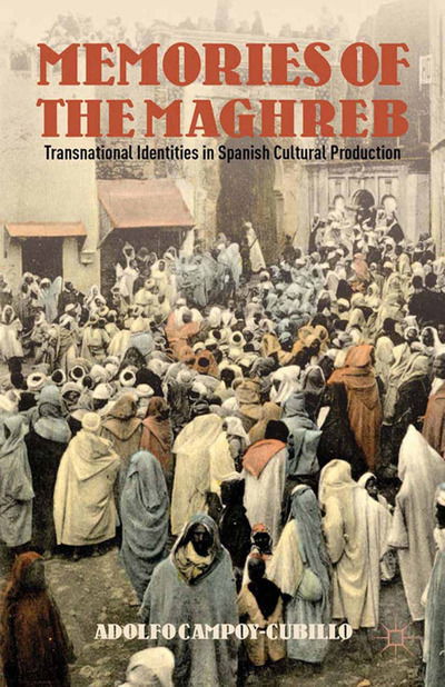 Cover for Adolfo Campoy-Cubillo · Memories of the Maghreb: Transnational Identities in Spanish Cultural Production (Paperback Book) [1st ed. 2012 edition] (2012)