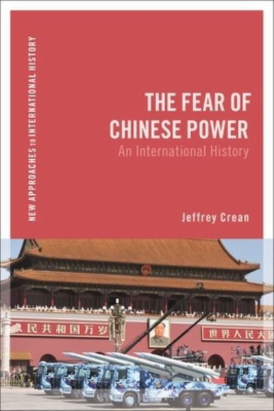 Cover for Crean, Jeffrey (Tyler Junior College, USA) · The Fear of Chinese Power: An International History - New Approaches to International History (Paperback Book) (2024)