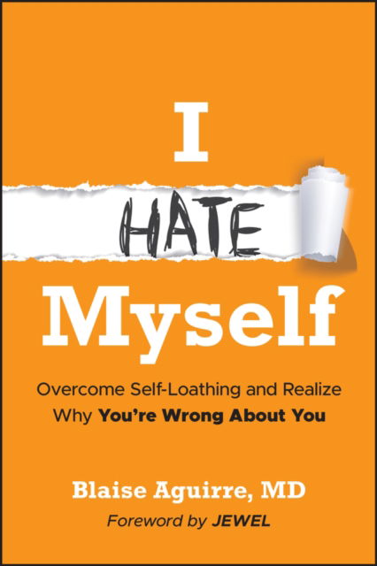 Cover for Aguirre, Blaise (Harvard Medical School) · I Hate Myself: Overcome Self-Hatred and Realize Why You're Wrong About You (Hardcover Book) (2025)