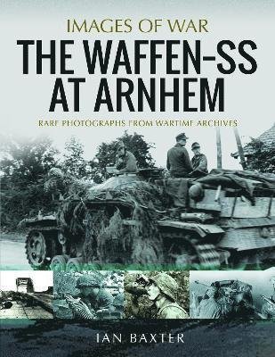 Cover for Ian Baxter · The Waffen SS at Arnhem: Rare Photographs from Wartime Archives - Images of War (Paperback Book) (2022)
