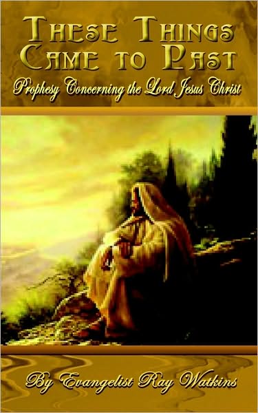 Cover for Evangelist Ray Watkins · These Things Came to Past: Prophesy Concerning the Lord Jesus Christ (Paperback Book) (2002)
