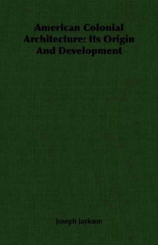 American Colonial Architecture: Its Origin and Development - Joseph Jackson - Books - Jackson Press - 9781406750942 - March 15, 2007