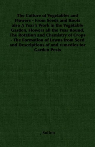 Cover for Chris Sutton · The Culture of Vegetables and Flowers - from Seeds and Roots Also a Year's Work in the Vegetable Garden, Flowers All the Year Round, the Rotation and (Paperback Bog) (2007)