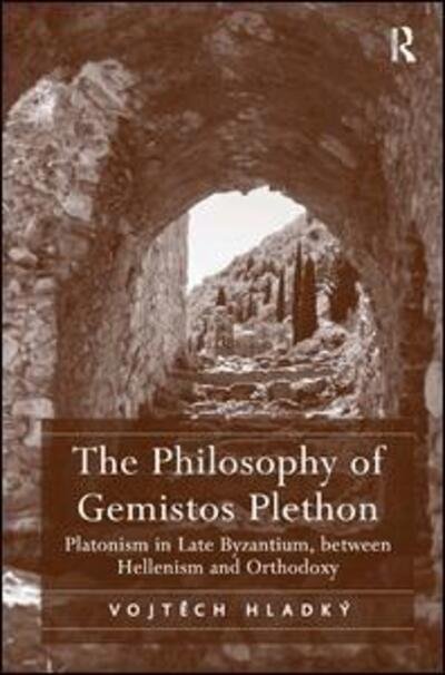 Cover for Vojtech Hladky · The Philosophy of Gemistos Plethon: Platonism in Late Byzantium, between Hellenism and Orthodoxy (Innbunden bok) [New edition] (2014)