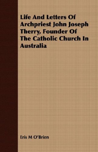 Cover for Eris M O'brien · Life and Letters of Archpriest John Joseph Therry, Founder of the Catholic Church in Australia (Pocketbok) (2008)