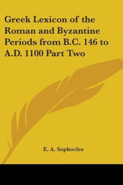 Greek Lexicon of the Roman and Byzantine Periods from B.C. 146 to A.D. 1100 Part Two - E. A. Sophocles - Books - Kessinger Publishing, LLC - 9781417947942 - September 20, 2004