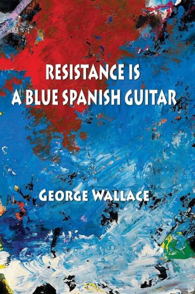 Cover for George Wallace · Resistance Is a Blue Spanish Guitar (Pocketbok) (2021)