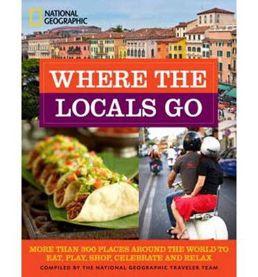 Cover for National Geographic · Where the Locals Go: More Than 300 Places Around the World to Eat, Play, Shop, Celebrate, and Relax (Paperback Book) (2014)