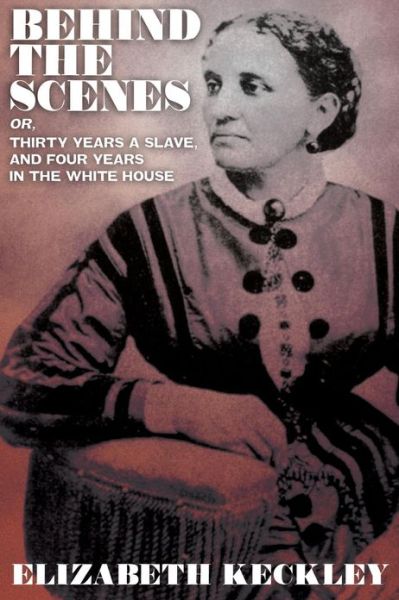 Cover for Elizabeth Keckley · Behind the Scenes, Or, Thirty Years a Slave, and Four Years in the White House (Paperback Book) (2024)