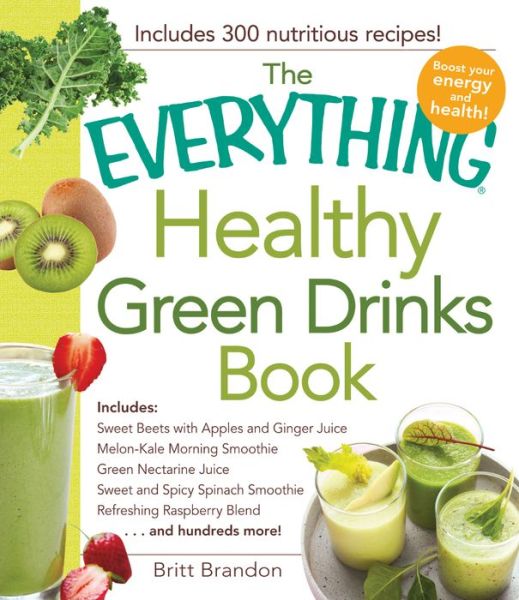 Cover for Britt Brandon · The Everything Healthy Green Drinks Book: Includes Sweet Beets with Apples and Ginger Juice, Melon-Kale Morning Smoothie, Green Nectarine Juice, Sweet and Spicy Spinach Smoothie, Refreshing Raspberry Blend and hundreds more! - Everything (R) (Paperback Book) (2014)