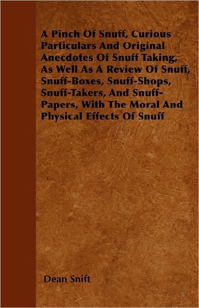 Cover for Dean Snift · A Pinch of Snuff, Curious Particulars and Original Anecdotes of Snuff Taking, As Well As a Review of Snuff, Snuff-boxes, Snuff-shops, Snuff-takers, and (Paperback Book) (2010)