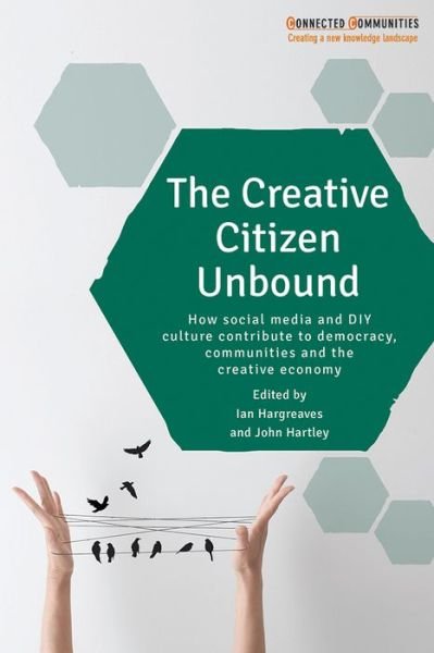 Cover for The Creative Citizen Unbound: How Social Media and DIY Culture Contribute to Democracy, Communities and the Creative Economy - Connected Communities (Hardcover Book) (2016)