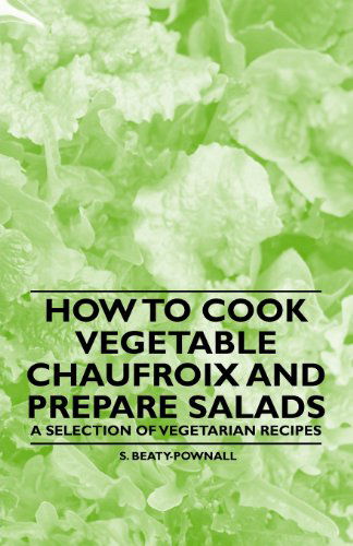 Cover for S. Beaty-pownall · How to Cook Vegetable Chaufroix and Prepare Salads - a Selection of Vegetarian Recipes (Paperback Book) (2011)