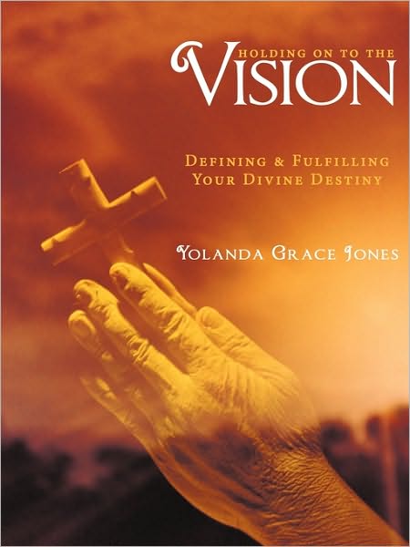 Cover for Yolanda Grace Jones · Holding on to the Vision: Defining &amp; Fulfilling Your Divine Destiny (Paperback Book) (2009)