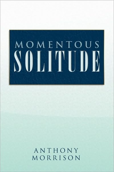 Anthony Morrison · Momentous Solitude (Paperback Bog) (2010)
