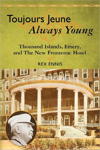 Cover for Rex Ennis · Toujours Jeune - Always Young: Thousand Islands, Emery, and the New Frontenac Hotel (Paperback Book) (2010)