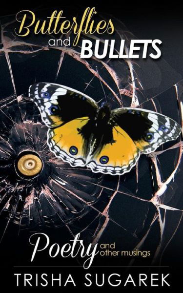 Cover for Trisha Sugarek · Butterflies and Bullets: Poetry, Essays and Musings (Paperback Book) (2010)