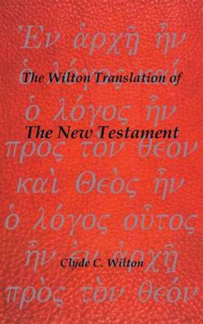Cover for Clyde C Wilton · The Wilton Translation of the New Testament (Hardcover bog) (2013)