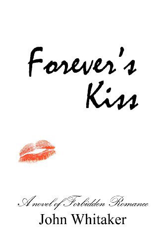 Forever's Kiss: a Novel of Forbidden Romance - John Whitaker - Books - CreateSpace Independent Publishing Platf - 9781470180942 - March 8, 2012