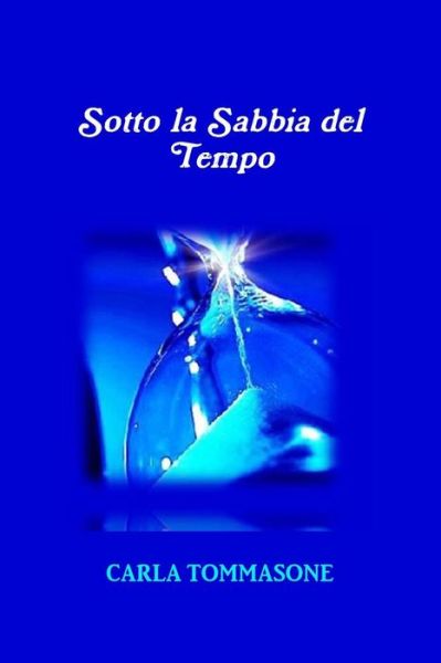 Sotto La Sabbia Del Tempo - Carla Tommasone - Books - Lulu.com - 9781471675942 - January 15, 2015