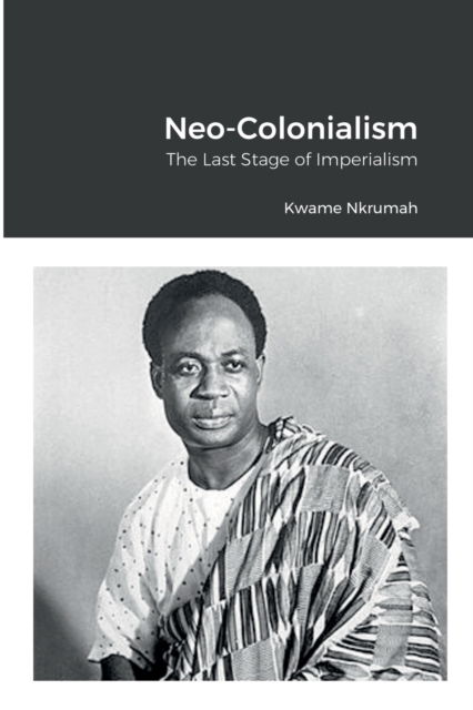 Cover for Kwame Nkrumah · Neo-Colonialism: The Last Stage of Imperialism (Paperback Book) (2022)