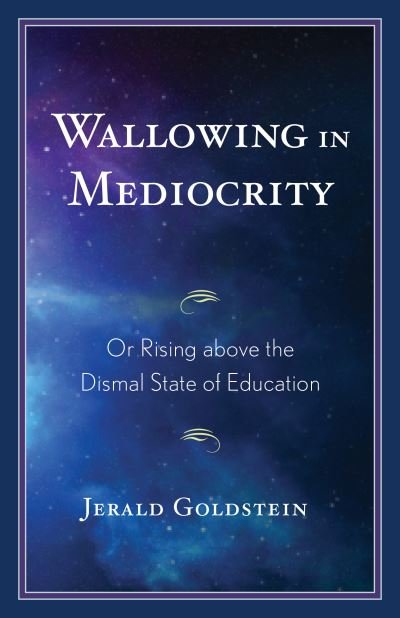 Cover for Jerald Goldstein · Wallowing in Mediocrity: Or Rising Above the Dismal State of Education (Innbunden bok) (2021)