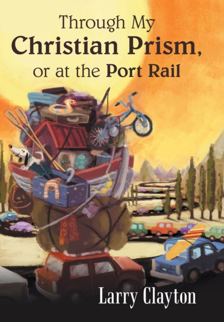 Cover for Larry Clayton · Through My Christian Prism, or at the Port Rail (Hardcover Book) (2019)