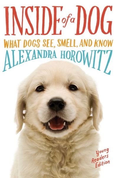 Cover for Alexandra Horowitz · Inside of a Dog -- Young Readers Edition: What Dogs See, Smell, and Know (Paperback Book) [Reprint edition] (2017)