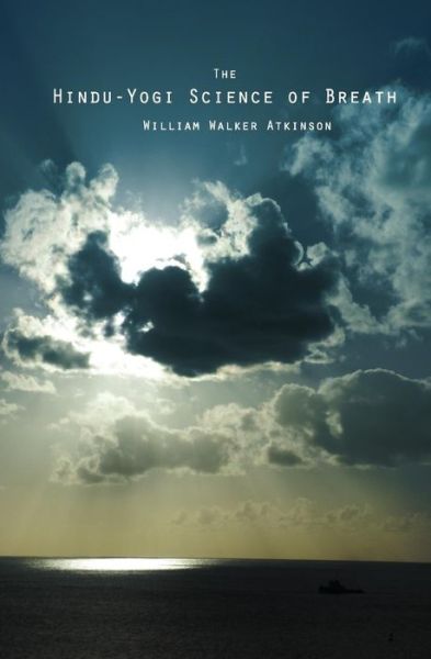 The Hindu-yogi Science of Breath - William Walker Atkinson - Książki - CreateSpace Independent Publishing Platf - 9781482309942 - 30 stycznia 2013