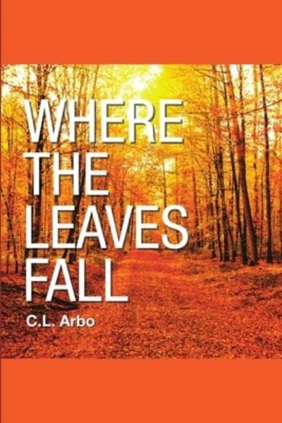 Cover for C L Arbo · Where the Leaves Fall (Paperback Book) (2017)