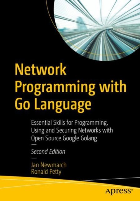 Network Programming with Go Language: Essential Skills for Programming, Using and Securing Networks with Open Source Google Golang - Jan Newmarch - Books - APress - 9781484280942 - June 24, 2022