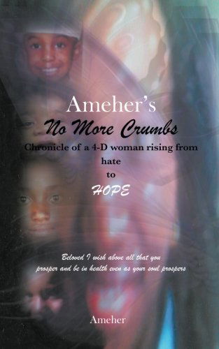 Cover for Ameher Ameher · Ameher's No More Crumbs Chronicle of a 4-d Woman Rising from Hate to Hope: Beloved I Wish Above All That You Prosper and Be in Health Even As Your Soul Prospers (Paperback Book) (2014)