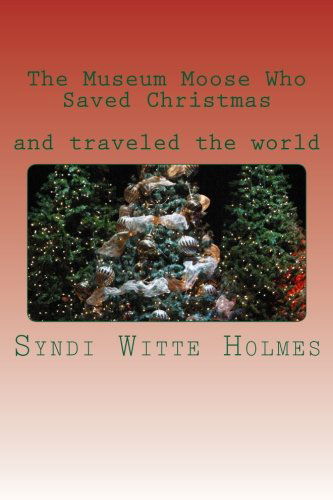 Cover for Syndi Witte Holmes · The Museum Moose Who Saved Christmas (Paperback Book) (2013)