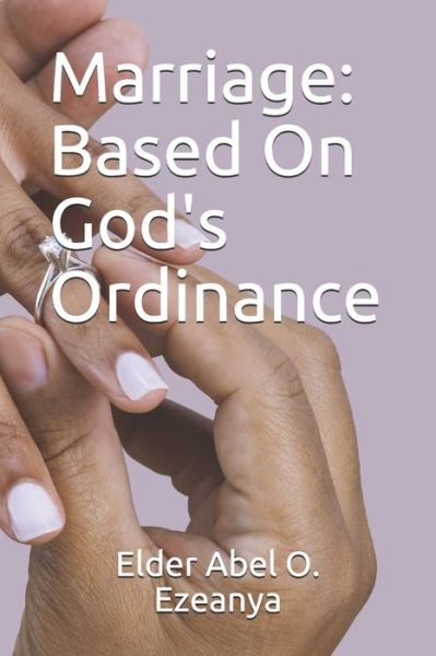 Cover for Elder Abel O Ezeanya · Marriage: Based on God's Ordinance (Paperback Book) (2013)