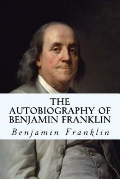The Autobiography of Benjamin Franklin - Benjamin Franklin - Bøger - Createspace Independent Publishing Platf - 9781492720942 - 13. september 2013