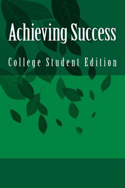 Achieving Success: College Student Edition - Jay Schein - Libros - Createspace - 9781494317942 - 27 de noviembre de 2013