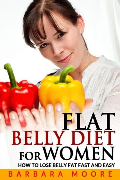 Cover for Barbara Moore · Flat Belly Diet for Women: How to Lose Belly Fat Fast and Easy (Paperback Bog) (2014)