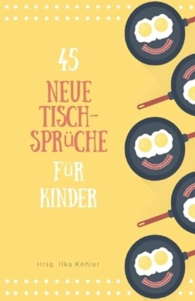 45 neue Tischsprüche - Hrsg Ilka Köhler - Books - CreateSpace Independent Publishing Platf - 9781495930942 - February 28, 2014