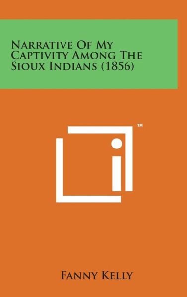Cover for Fanny Kelly · Narrative of My Captivity Among the Sioux Indians (1856) (Gebundenes Buch) (2014)