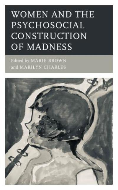 Cover for Marie Brown · Women and the Psychosocial Construction of Madness - Psychoanalytic Studies: Clinical, Social, and Cultural Contexts (Hardcover Book) (2019)