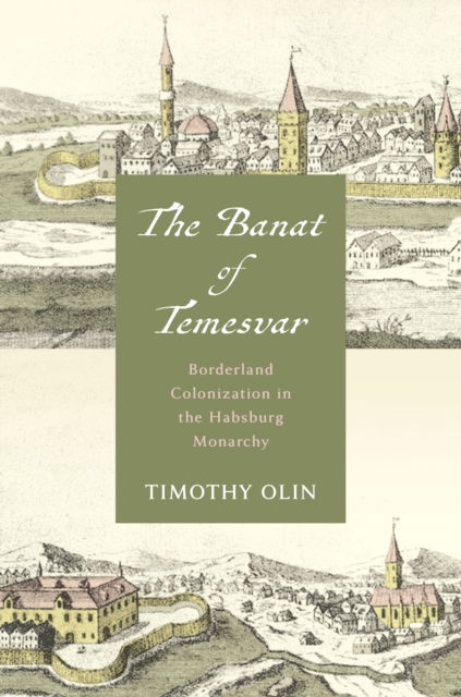 The Banat of Temesvar: Borderland Colonization in the Habsburg Monarchy - Stanford Studies on Central and Eastern Europe - Timothy Olin - Bücher - Stanford University Press - 9781503639942 - 4. Februar 2025