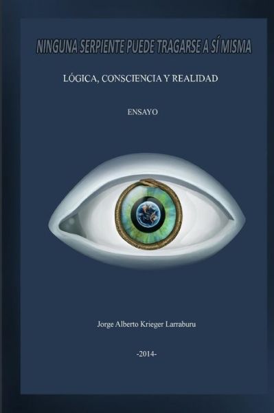 Cover for Jorge Alberto Krieger · Ninguna Serpiente Puede Tragarse a Si Misma: Logica, Consciencia Y Realidad (Paperback Book) (2015)