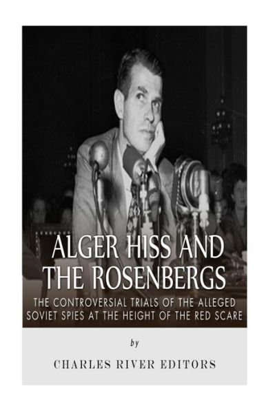 Charles River Editors · Alger Hiss and the Rosenbergs: the Controversial Trials of the Alleged Soviet Spies at the Height of the Red Scare (Paperback Bog) (2015)