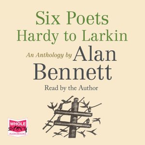 Cover for Alan Bennett · Six Poets: Hardy to Larkin: An Anthology (Audiobook (CD)) [Unabridged edition] (2019)